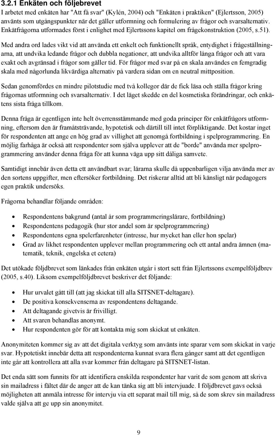 Med andra ord lades vikt vid att använda ett enkelt och funktionellt språk, entydighet i frågeställningarna, att undvika ledande frågor och dubbla negationer, att undvika alltför långa frågor och att