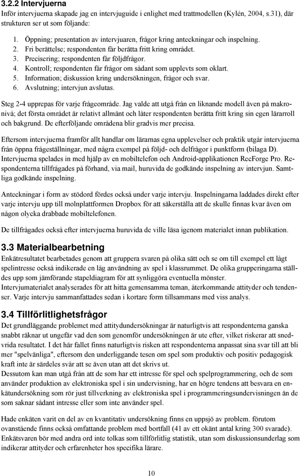 Kontroll; respondenten får frågor om sådant som upplevts som oklart. 5. Information; diskussion kring undersökningen, frågor och svar. 6. Avslutning; intervjun avslutas.