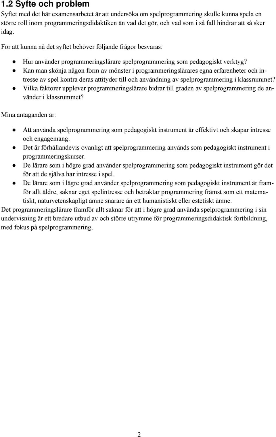 Kan man skönja någon form av mönster i programmeringslärares egna erfarenheter och intresse av spel kontra deras attityder till och användning av spelprogrammering i klassrummet?