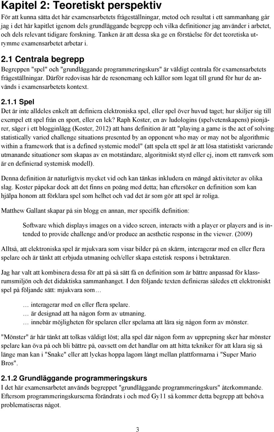 1 Centrala begrepp Begreppen "spel" och "grundläggande programmeringskurs" är väldigt centrala för examensarbetets frågeställningar.