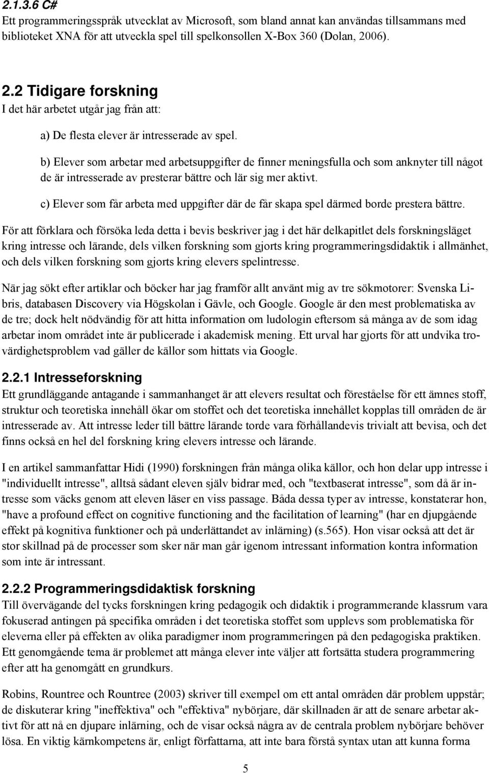 b) Elever som arbetar med arbetsuppgifter de finner meningsfulla och som anknyter till något de är intresserade av presterar bättre och lär sig mer aktivt.