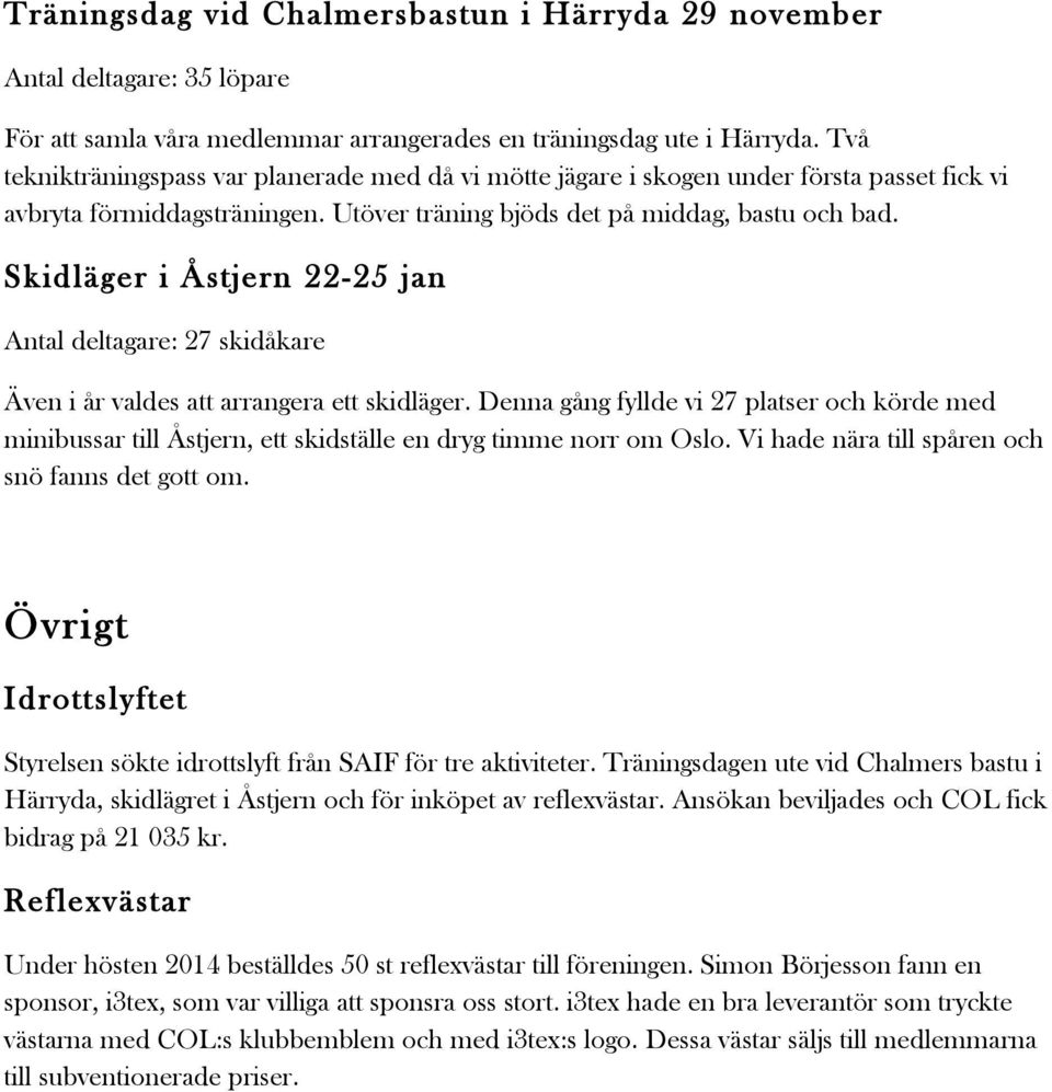 Skidläger i Åstjern 22-25 jan Antal deltagare: 27 skidåkare Även i år valdes att arrangera ett skidläger.