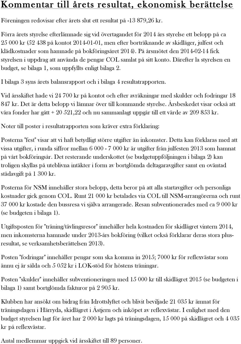 som hamnade på bokföringsåret 2014). På årsmötet den 2014-02-14 fick styrelsen i uppdrag att använda de pengar COL samlat på sitt konto.