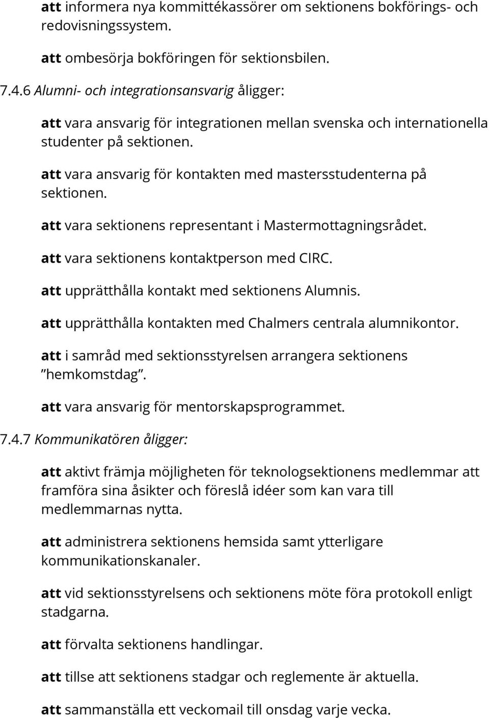 att vara ansvarig för kontakten med mastersstudenterna på sektionen. att vara sektionens representant i Mastermottagningsrådet. att vara sektionens kontaktperson med CIRC.