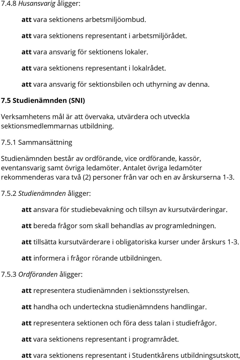 5 Studienämnden (SNI) Verksamhetens mål är att övervaka, utvärdera och utveckla sektionsmedlemmarnas utbildning. 7.5.1 Sammansättning Studienämnden består av ordförande, vice ordförande, kassör, eventansvarig samt övriga ledamöter.