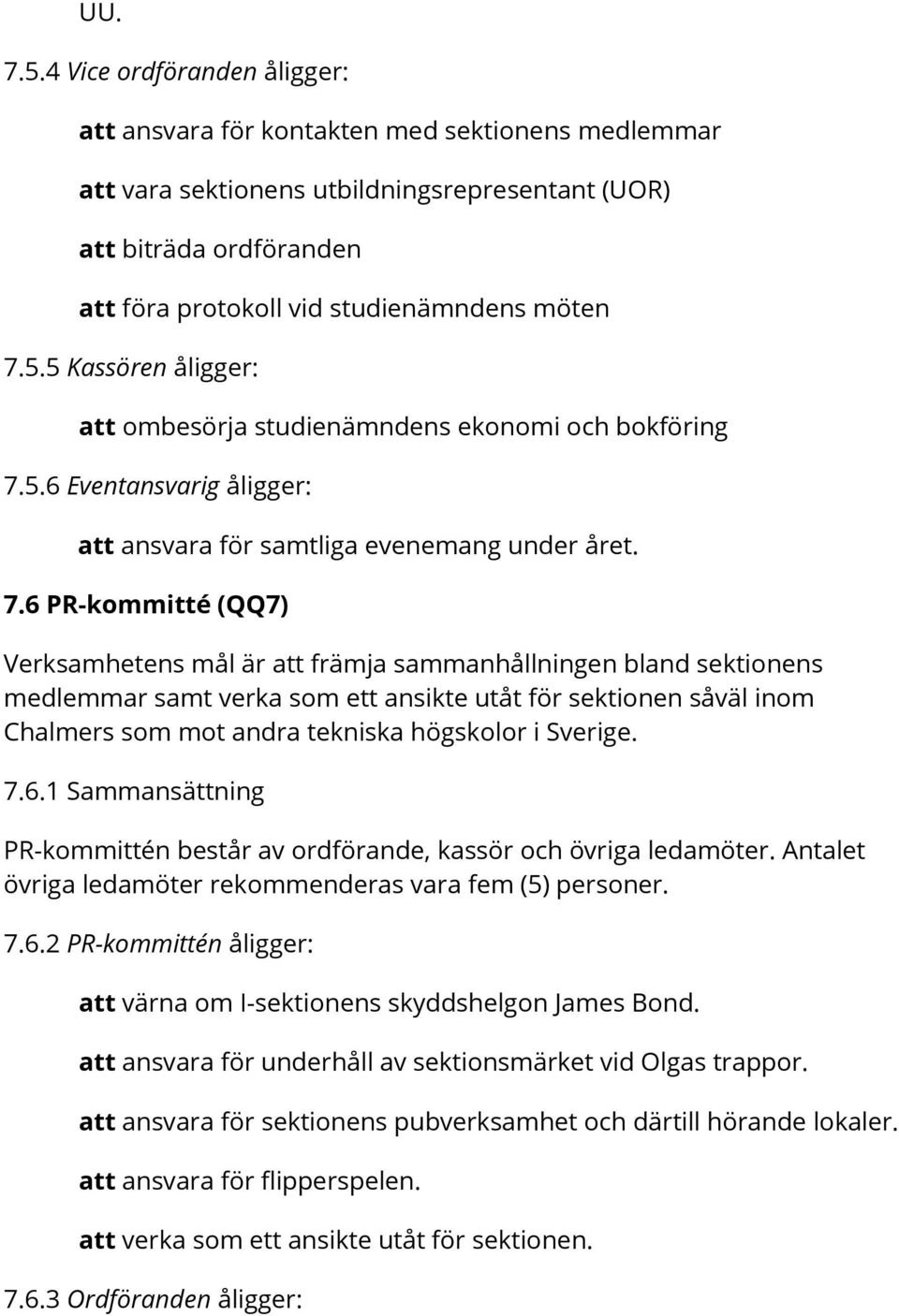 5.5 Kassören åligger: att ombesörja studienämndens ekonomi och bokföring 7.