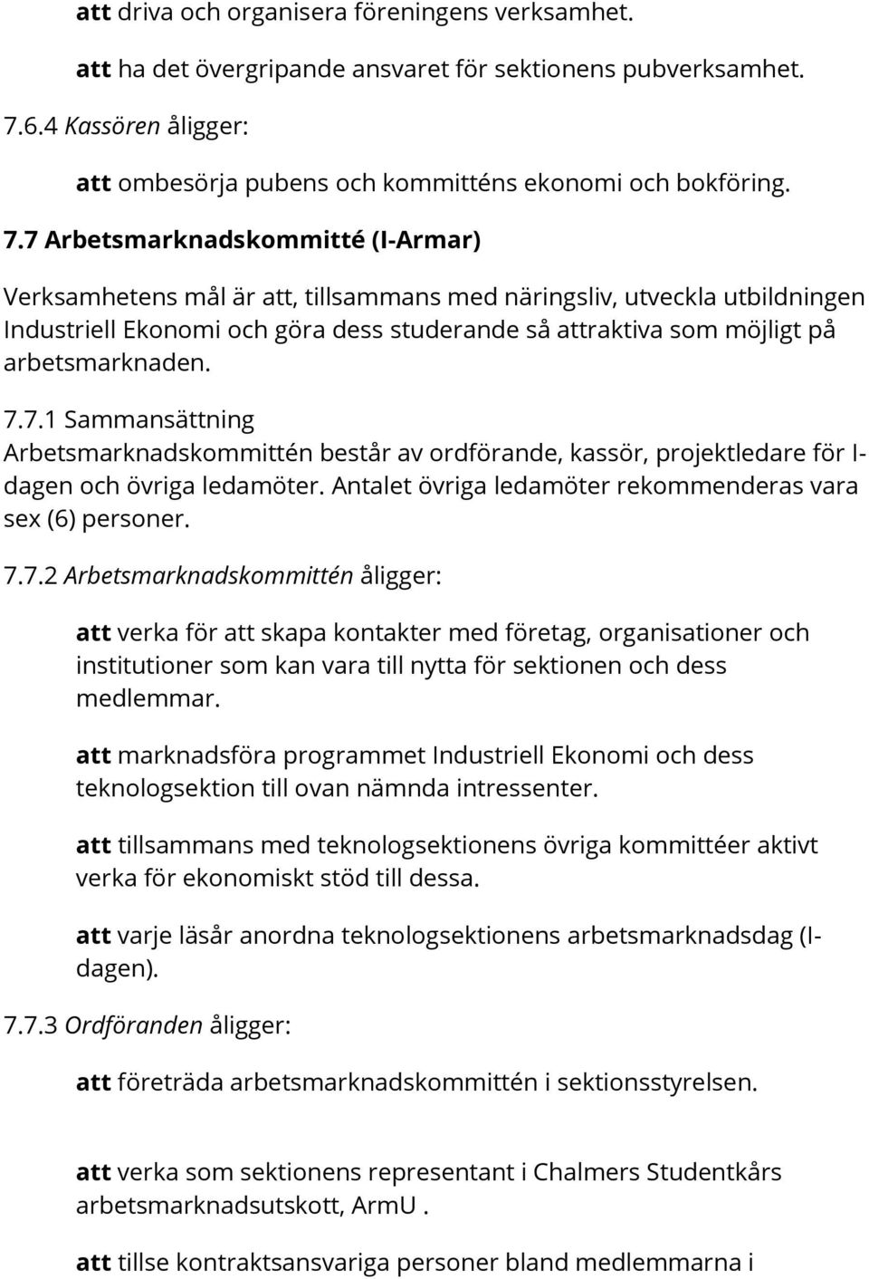 7 Arbetsmarknadskommitté (I-Armar) Verksamhetens mål är att, tillsammans med näringsliv, utveckla utbildningen Industriell Ekonomi och göra dess studerande så attraktiva som möjligt på