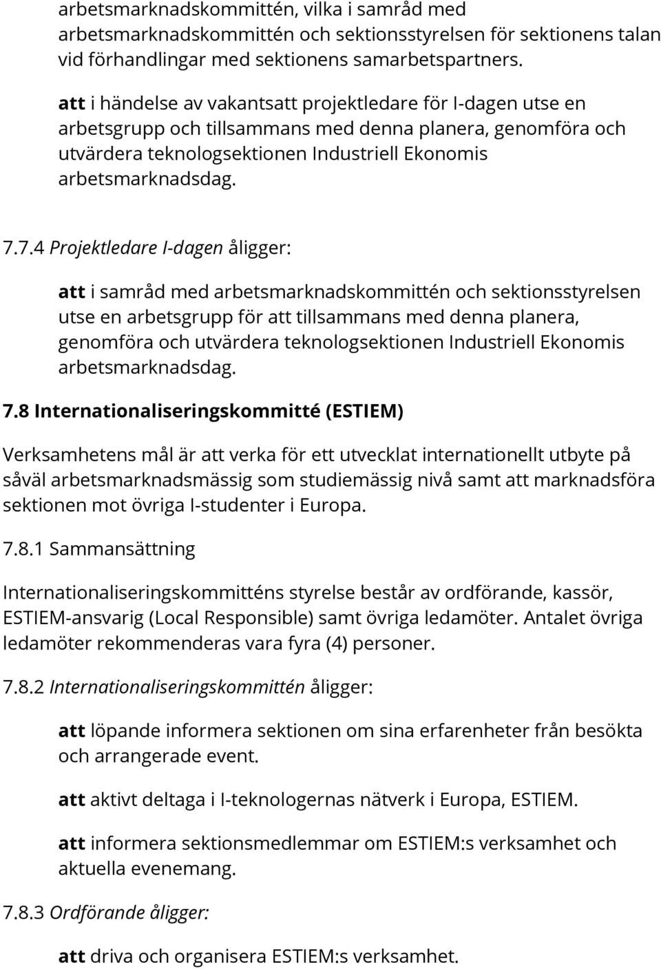 7.4 Projektledare I-dagen åligger: att i samråd med arbetsmarknadskommittén och sektionsstyrelsen utse en arbetsgrupp för att tillsammans med denna planera, genomföra och utvärdera teknologsektionen