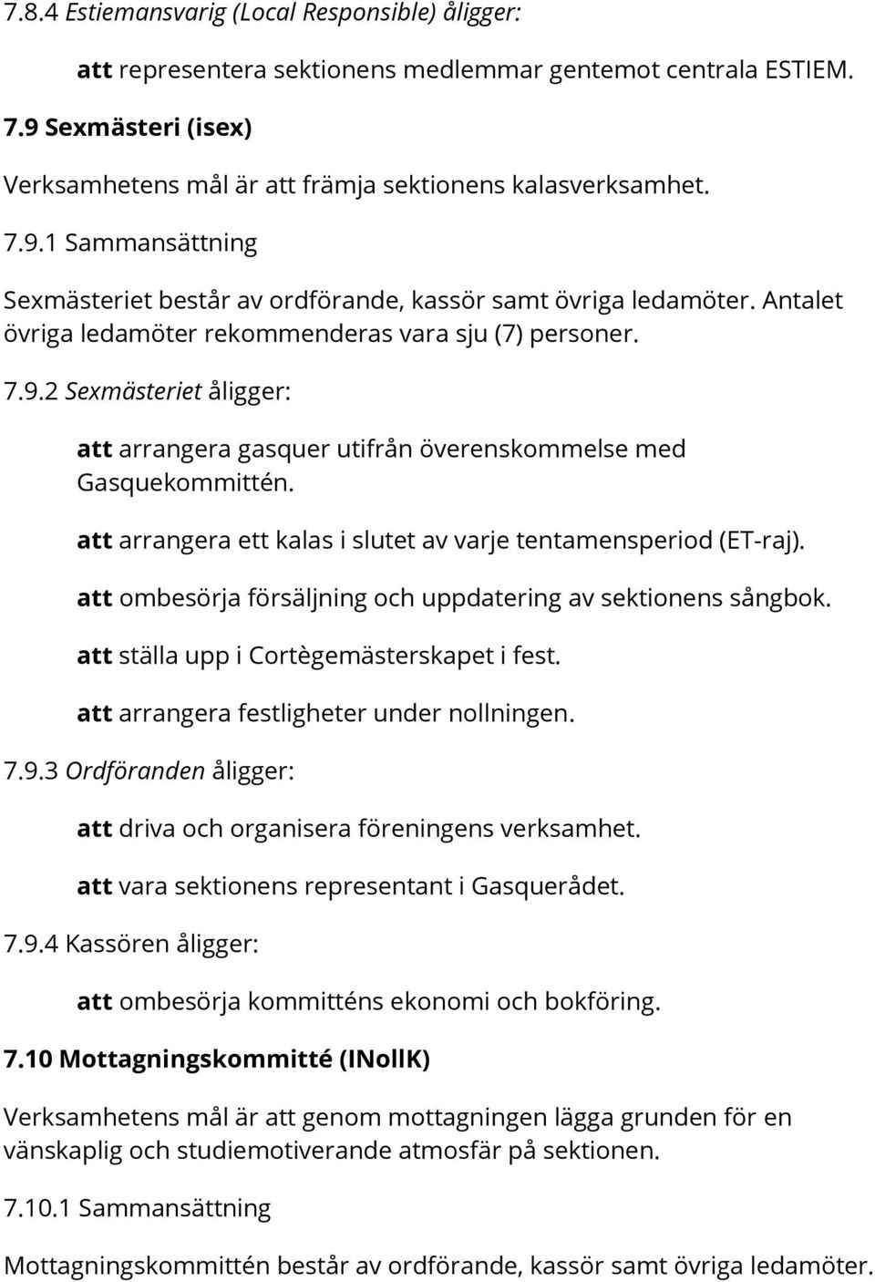 att arrangera ett kalas i slutet av varje tentamensperiod (ET-raj). att ombesörja försäljning och uppdatering av sektionens sångbok. att ställa upp i Cortègemästerskapet i fest.