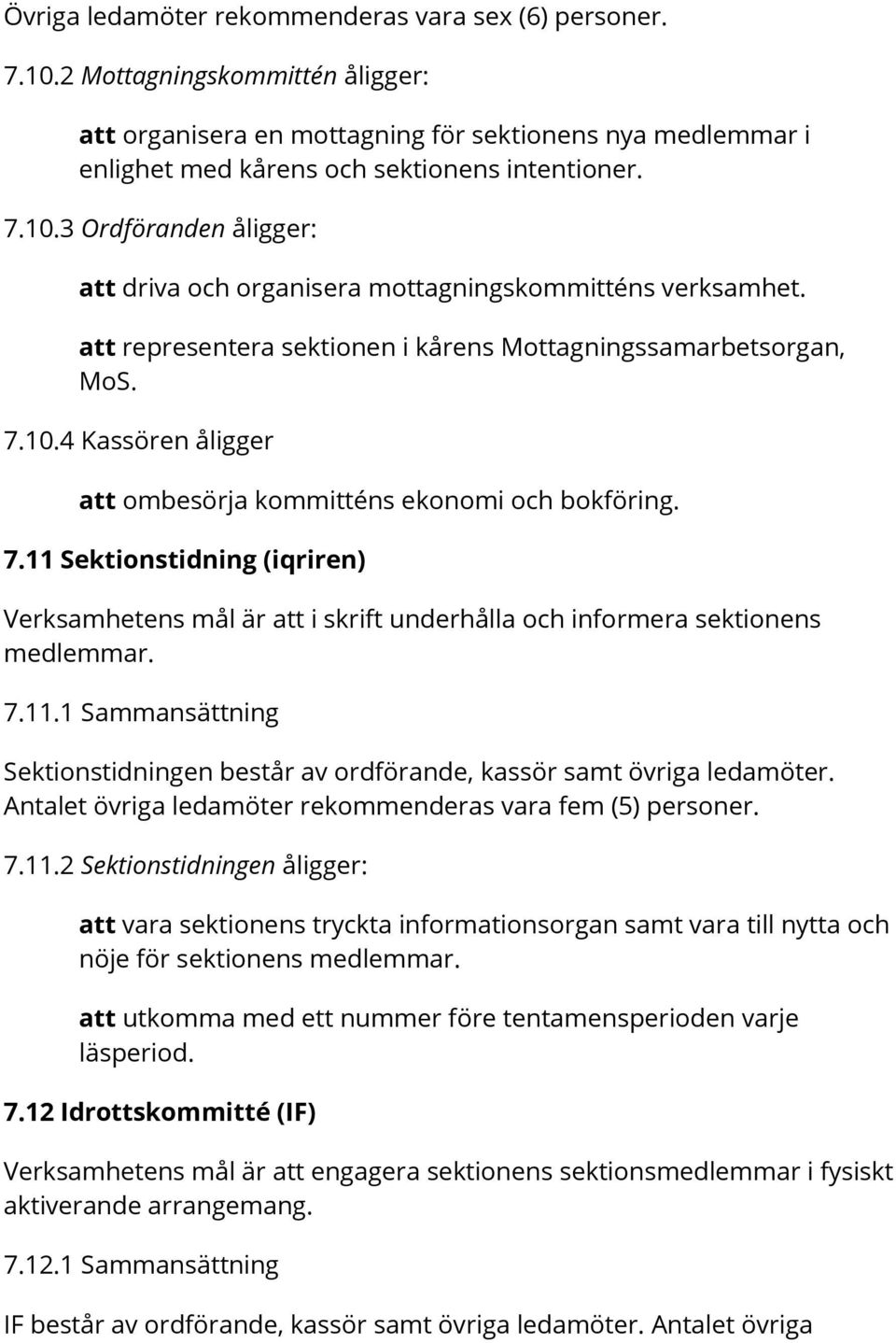 7.11 Sektionstidning (iqriren) Verksamhetens mål är att i skrift underhålla och informera sektionens medlemmar. 7.11.1 Sammansättning Sektionstidningen består av ordförande, kassör samt övriga ledamöter.