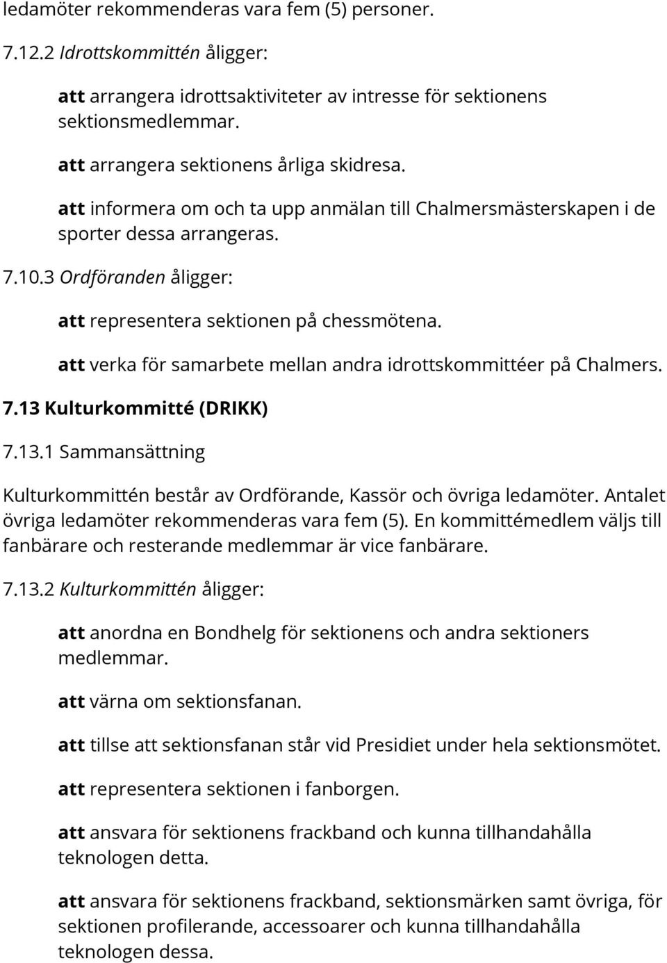 att verka för samarbete mellan andra idrottskommittéer på Chalmers. 7.13 Kulturkommitté (DRIKK) 7.13.1 Sammansättning Kulturkommittén består av Ordförande, Kassör och övriga ledamöter.