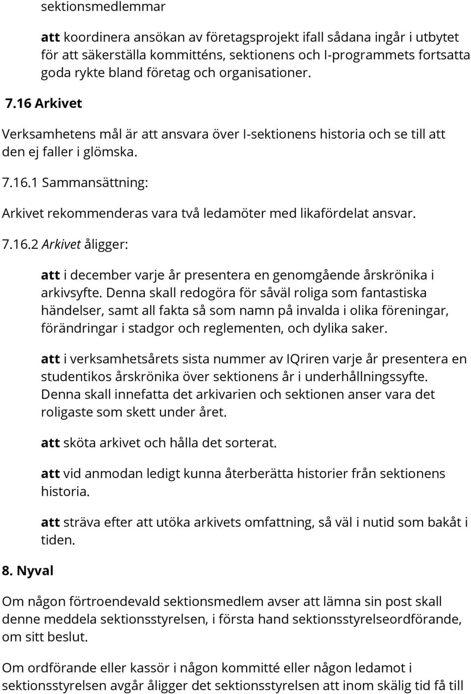 7.16.2 Arkivet åligger: 8. Nyval att i december varje år presentera en genomgående årskrönika i arkivsyfte.