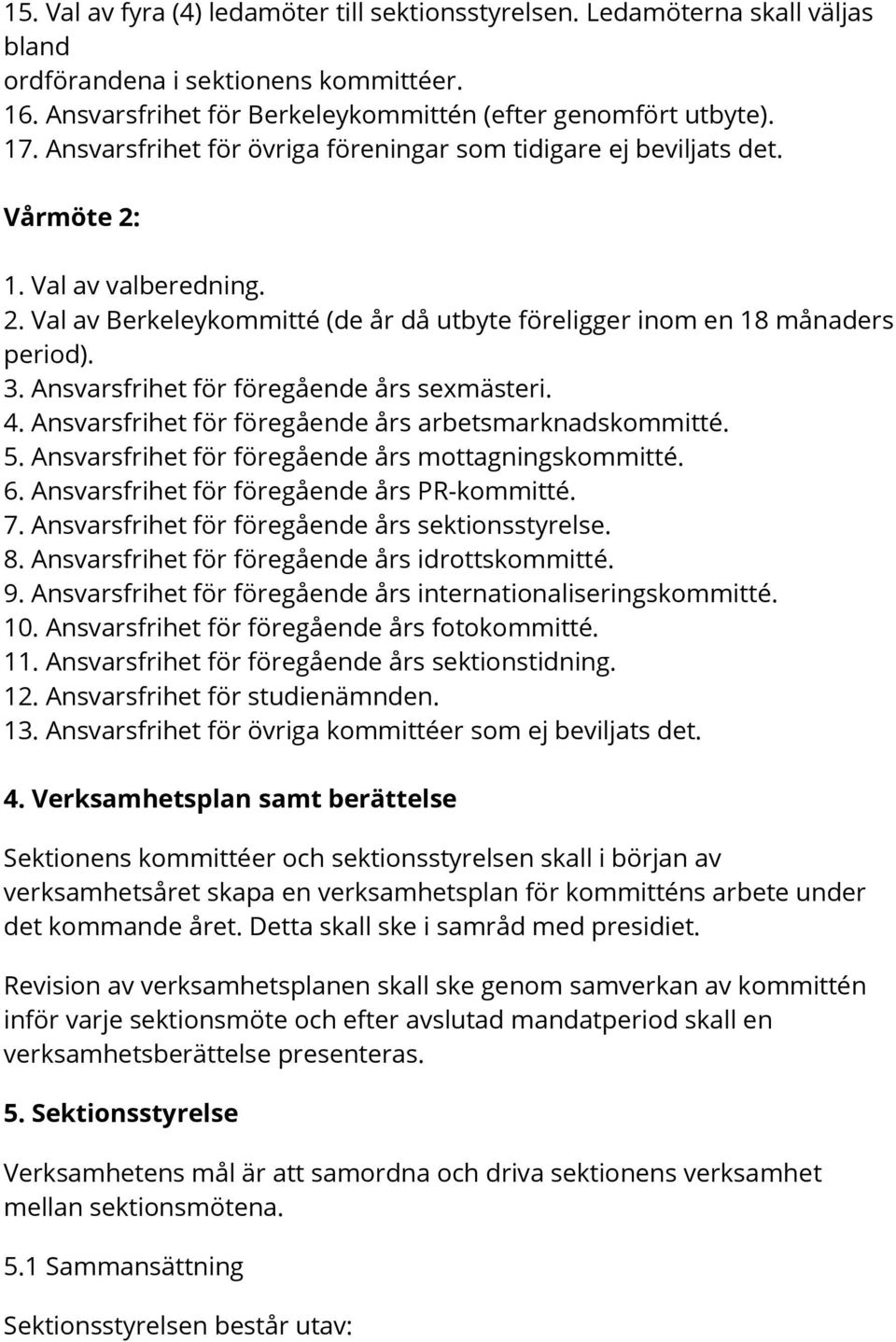 Ansvarsfrihet för föregående års sexmästeri. 4. Ansvarsfrihet för föregående års arbetsmarknadskommitté. 5. Ansvarsfrihet för föregående års mottagningskommitté. 6.