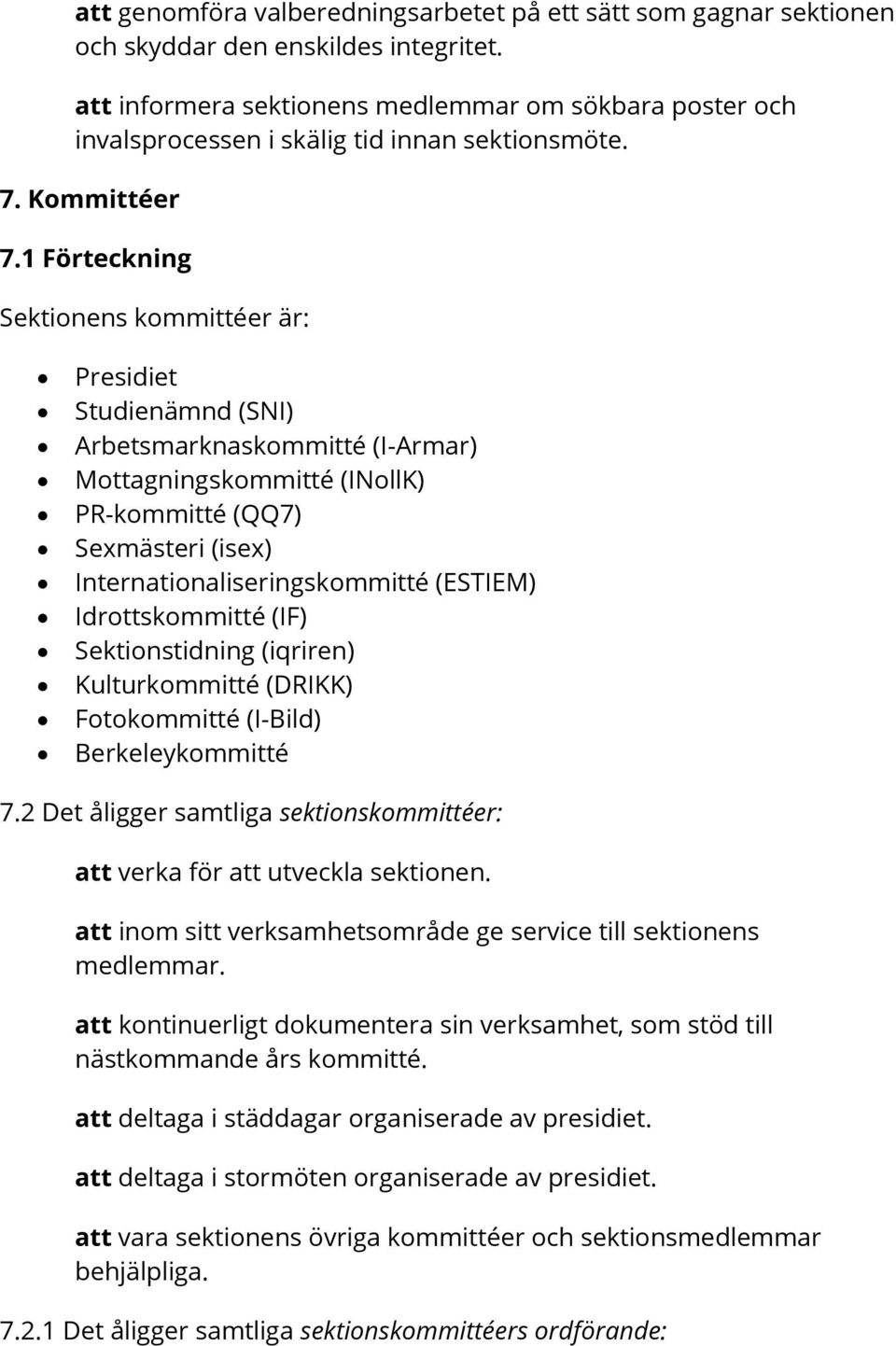1 Förteckning Sektionens kommittéer är: Presidiet Studienämnd (SNI) Arbetsmarknaskommitté (I-Armar) Mottagningskommitté (INollK) PR-kommitté (QQ7) Sexmästeri (isex) Internationaliseringskommitté