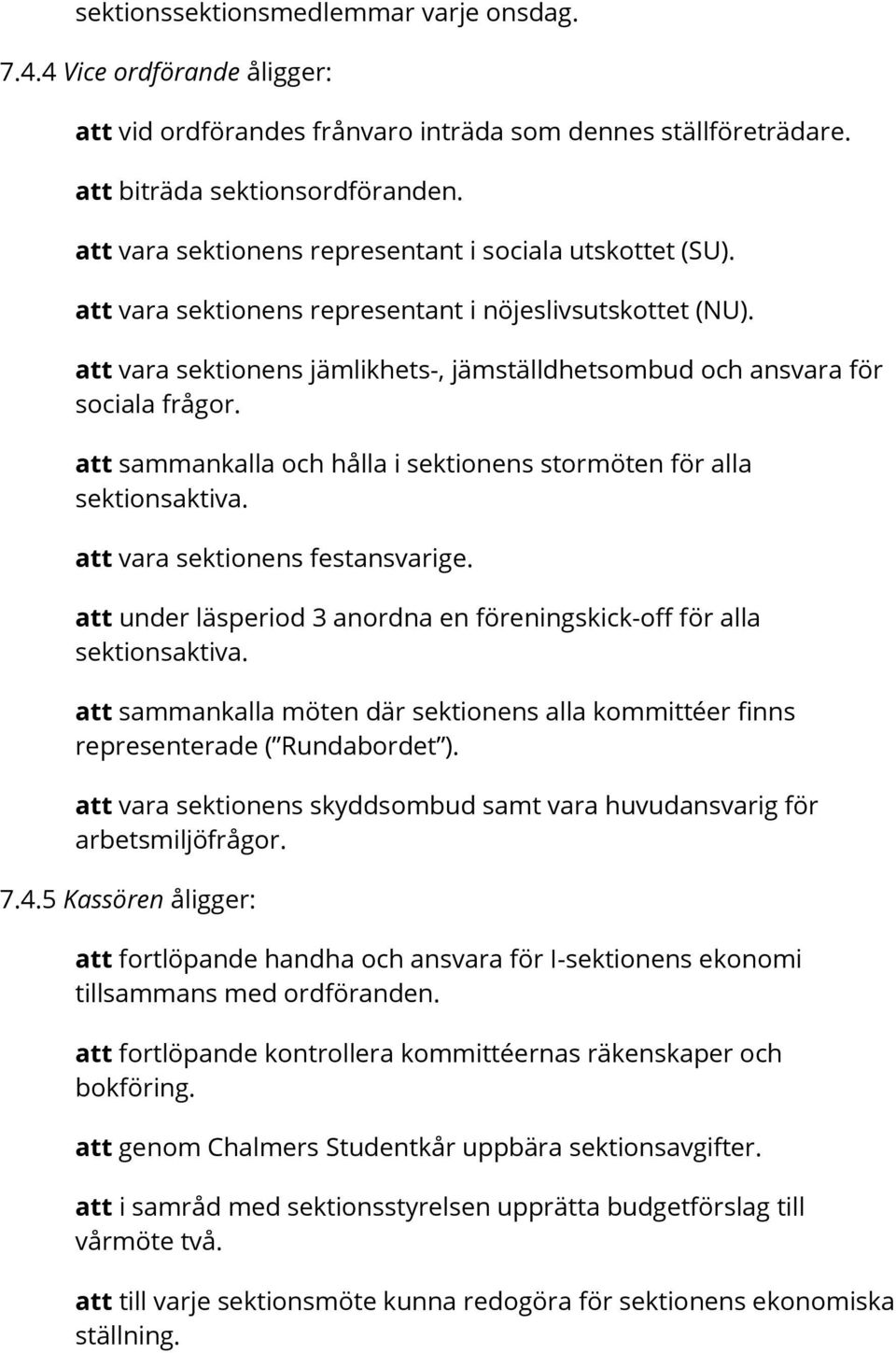att vara sektionens jämlikhets-, jämställdhetsombud och ansvara för sociala frågor. att sammankalla och hålla i sektionens stormöten för alla sektionsaktiva. att vara sektionens festansvarige.