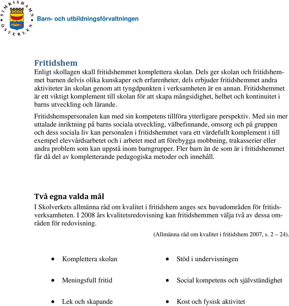 Fritidshemmet är ett viktigt komplement till skolan för att skapa mångsidighet, helhet och kontinuitet i barns utveckling och lärande.