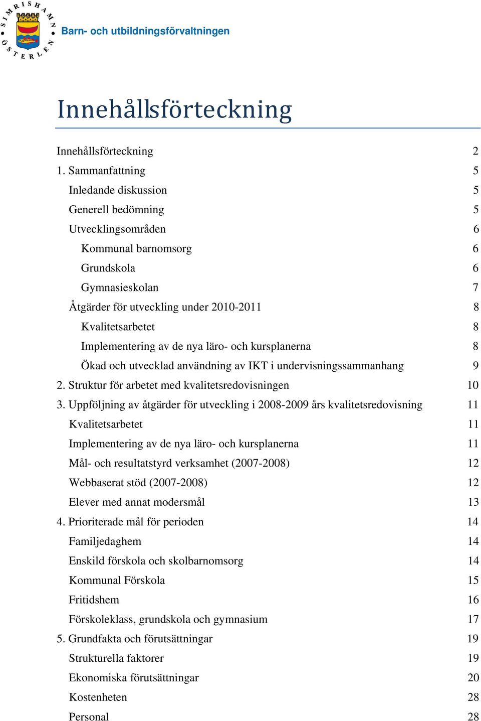 Implementering av de nya läro- och kursplanerna 8 Ökad och utvecklad användning av IKT i undervisningssammanhang 9 2. Struktur för arbetet med kvalitetsredovisningen 10 3.