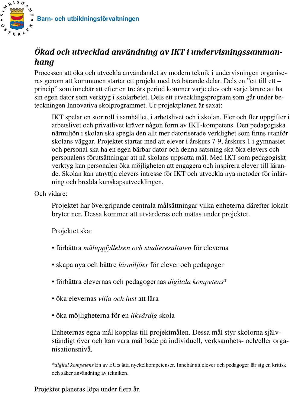 Dels ett utvecklingsprogram som går under beteckningen Innovativa skolprogrammet. Ur projektplanen är saxat: IKT spelar en stor roll i samhället, i arbetslivet och i skolan.