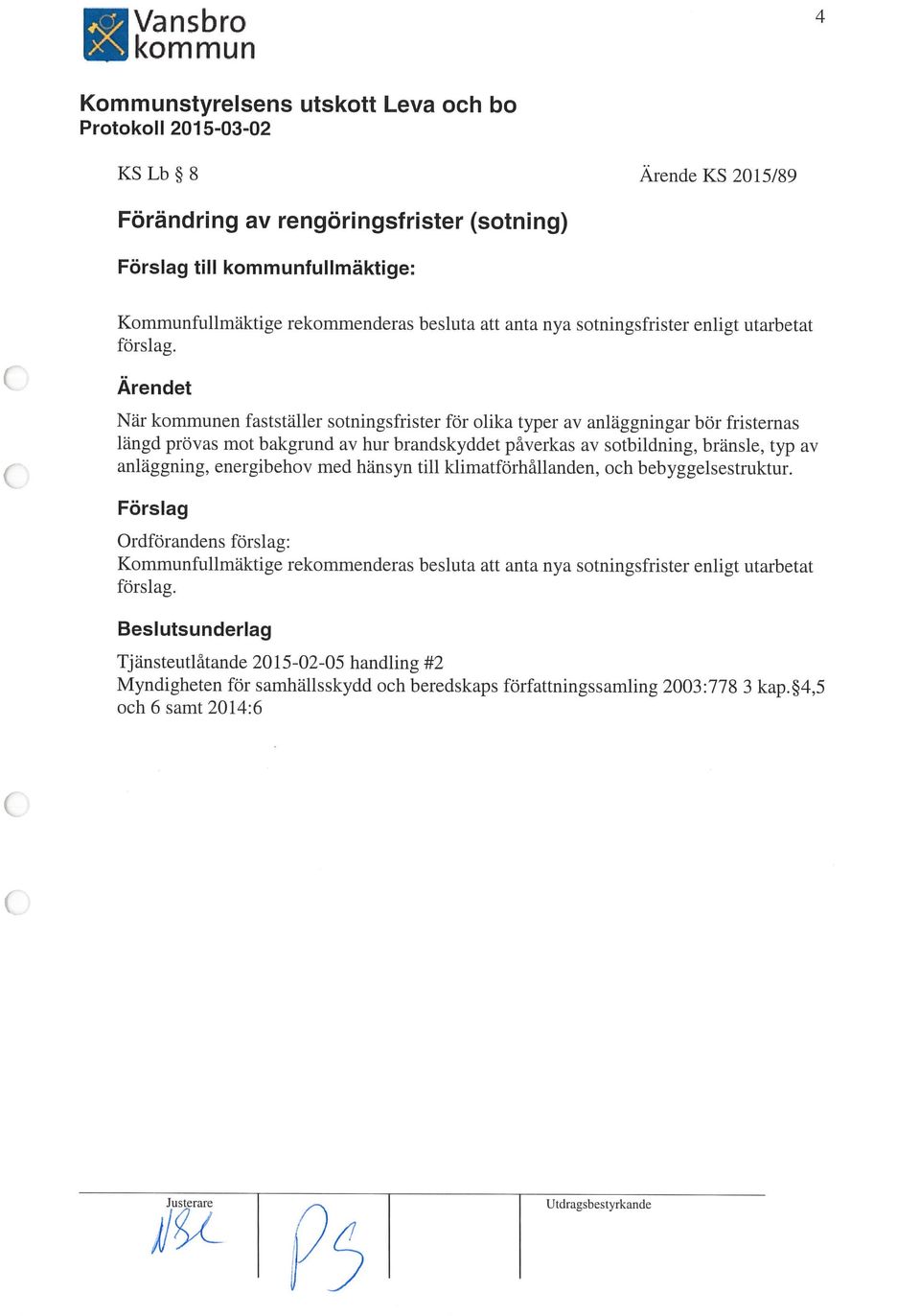 Ärendet När kommunen fastställer sotningsfrister för olika typer av anläggningar bör fristernas längd prövas mot bakgrund av hur brandskyddet påverkas av sotbildning, bränsle, typ av anläggning,