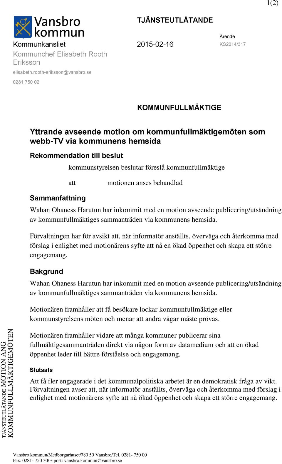 se 0281 750 02 KOMMUNFULLMÄKTIGE Yttrande avseende motion om kommunfullmäktigemöten som webb-tv via kommunens hemsida Rekommendation till beslut kommunstyrelsen beslutar föreslå kommunfullmäktige att