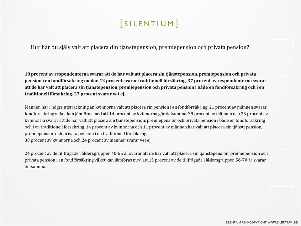 37 procent av respondenterna svarar att de har valt att placera sin tjänstepension, premiepension och privata pension i både en fondförsäkring och i en traditionell försäkring.