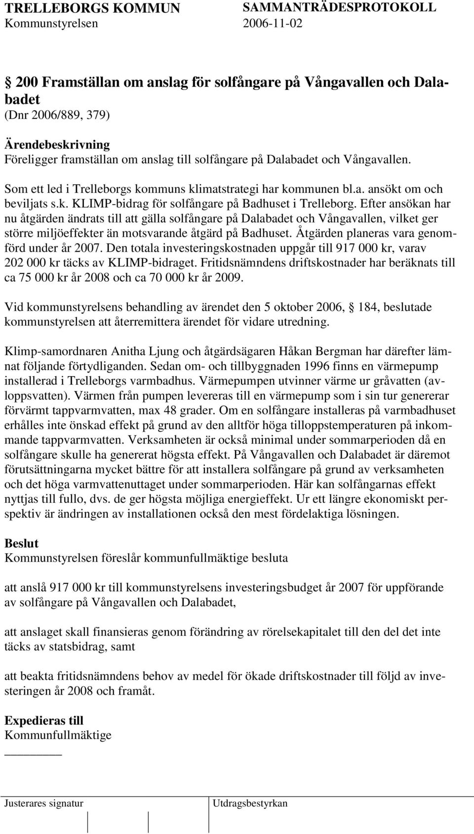 Efter ansökan har nu åtgärden ändrats till att gälla solfångare på Dalabadet och Vångavallen, vilket ger större miljöeffekter än motsvarande åtgärd på Badhuset.