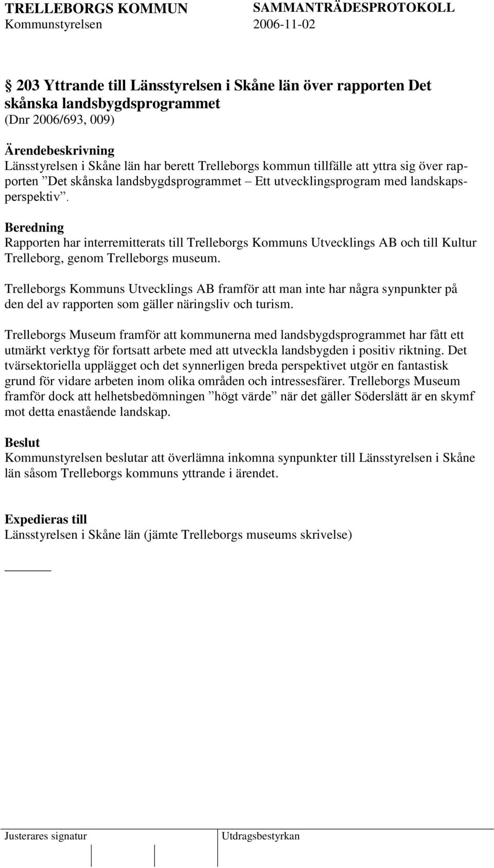 Beredning Rapporten har interremitterats till Trelleborgs Kommuns Utvecklings AB och till Kultur Trelleborg, genom Trelleborgs museum.