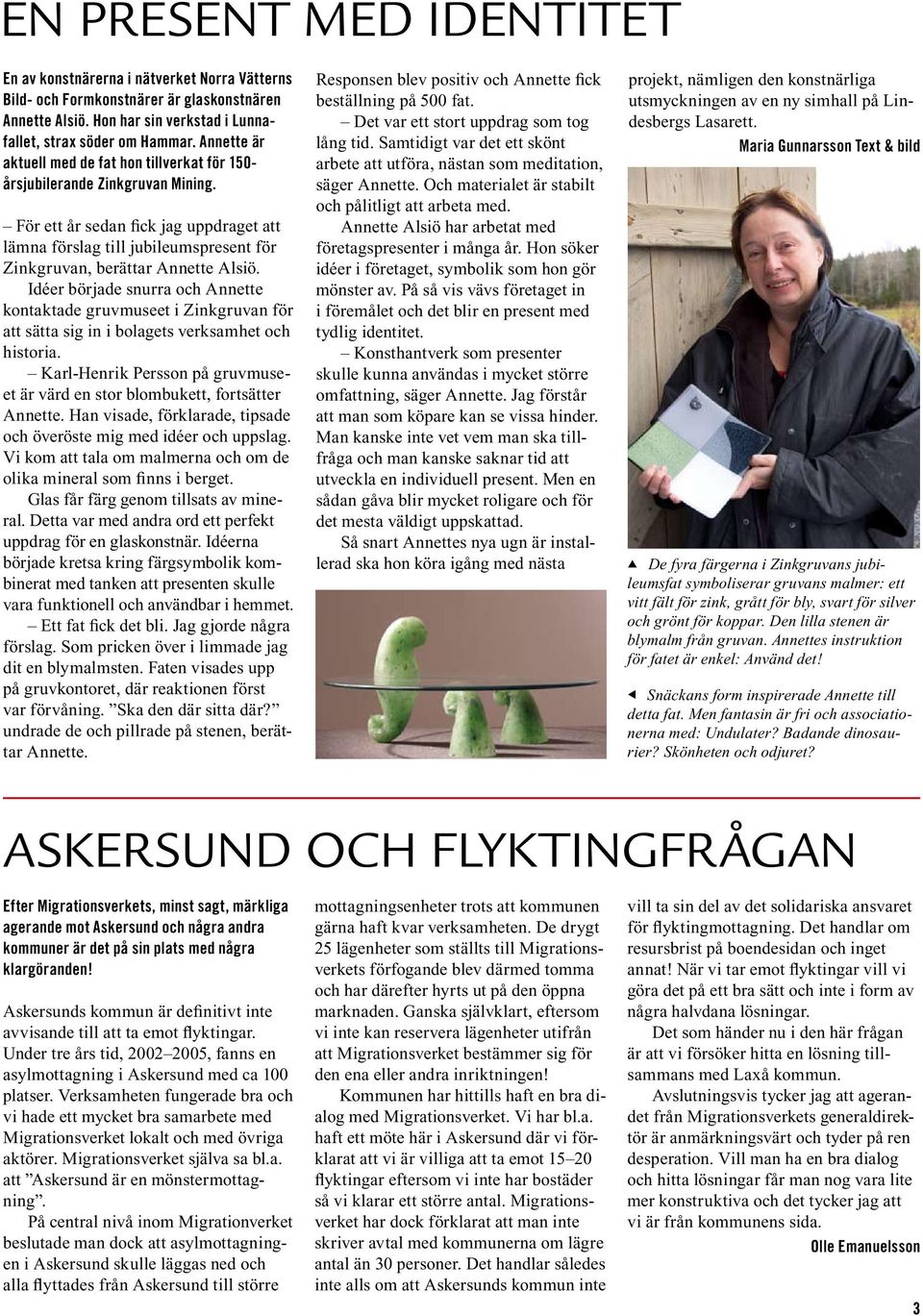 För ett år sedan fick jag uppdraget att lämna förslag till jubileumspresent för Zinkgruvan, berättar Annette Alsiö.