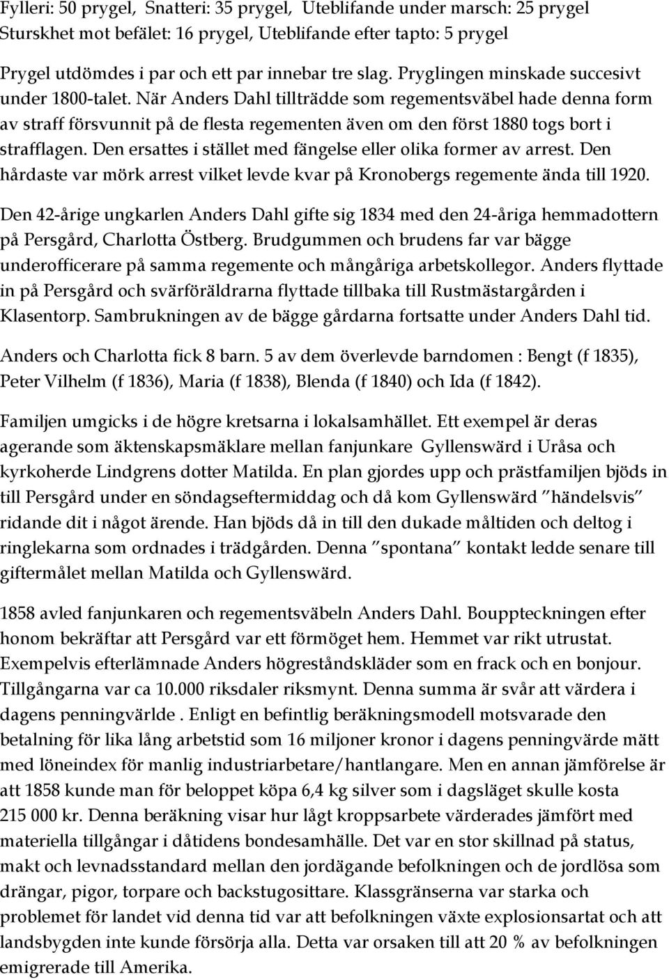 När Anders Dahl tillträdde som regementsväbel hade denna form av straff försvunnit på de flesta regementen även om den först 1880 togs bort i strafflagen.