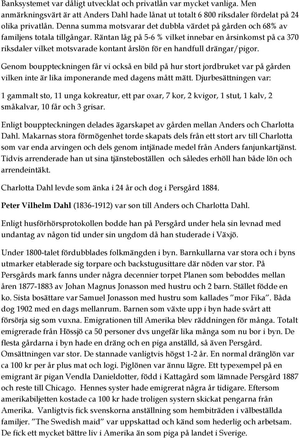 Räntan låg på 5-6 % vilket innebar en årsinkomst på ca 370 riksdaler vilket motsvarade kontant årslön för en handfull drängar/pigor.