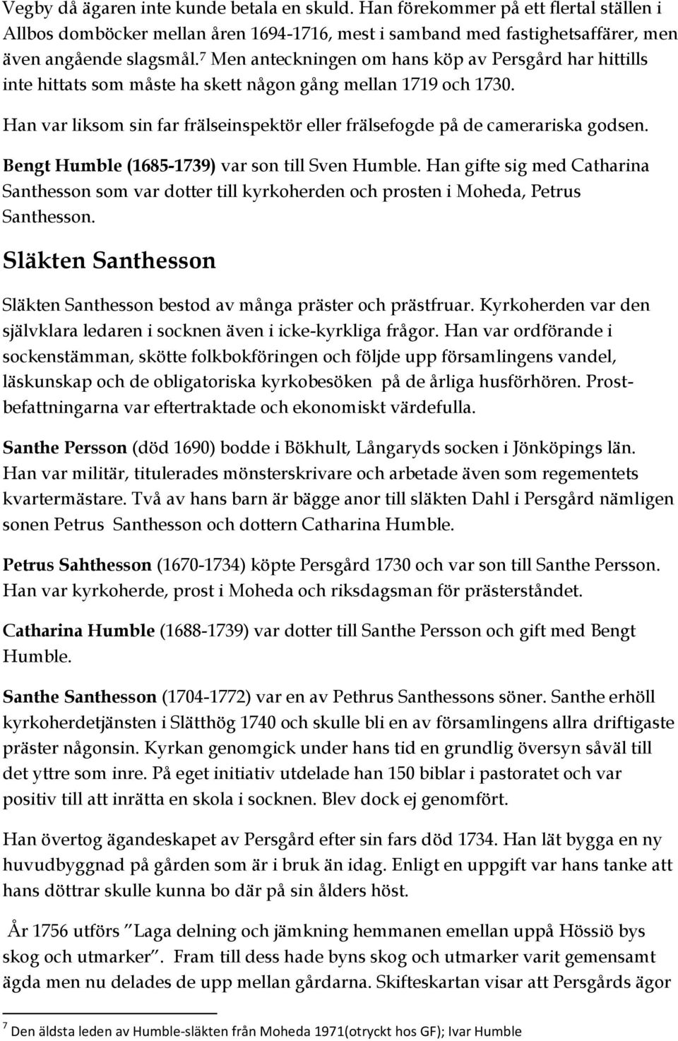 Han var liksom sin far frälseinspektör eller frälsefogde på de camerariska godsen. Bengt Humble (1685-1739) var son till Sven Humble.