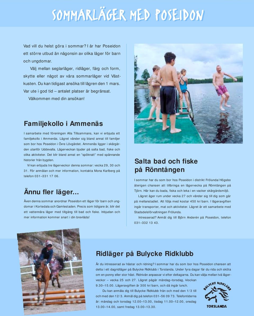 Välkommen med din ansökan! Familjekollo i Ammenäs I samarbete med föreningen Alla Tillsammans, kan vi erbjuda ett familjekollo i Ammenäs.