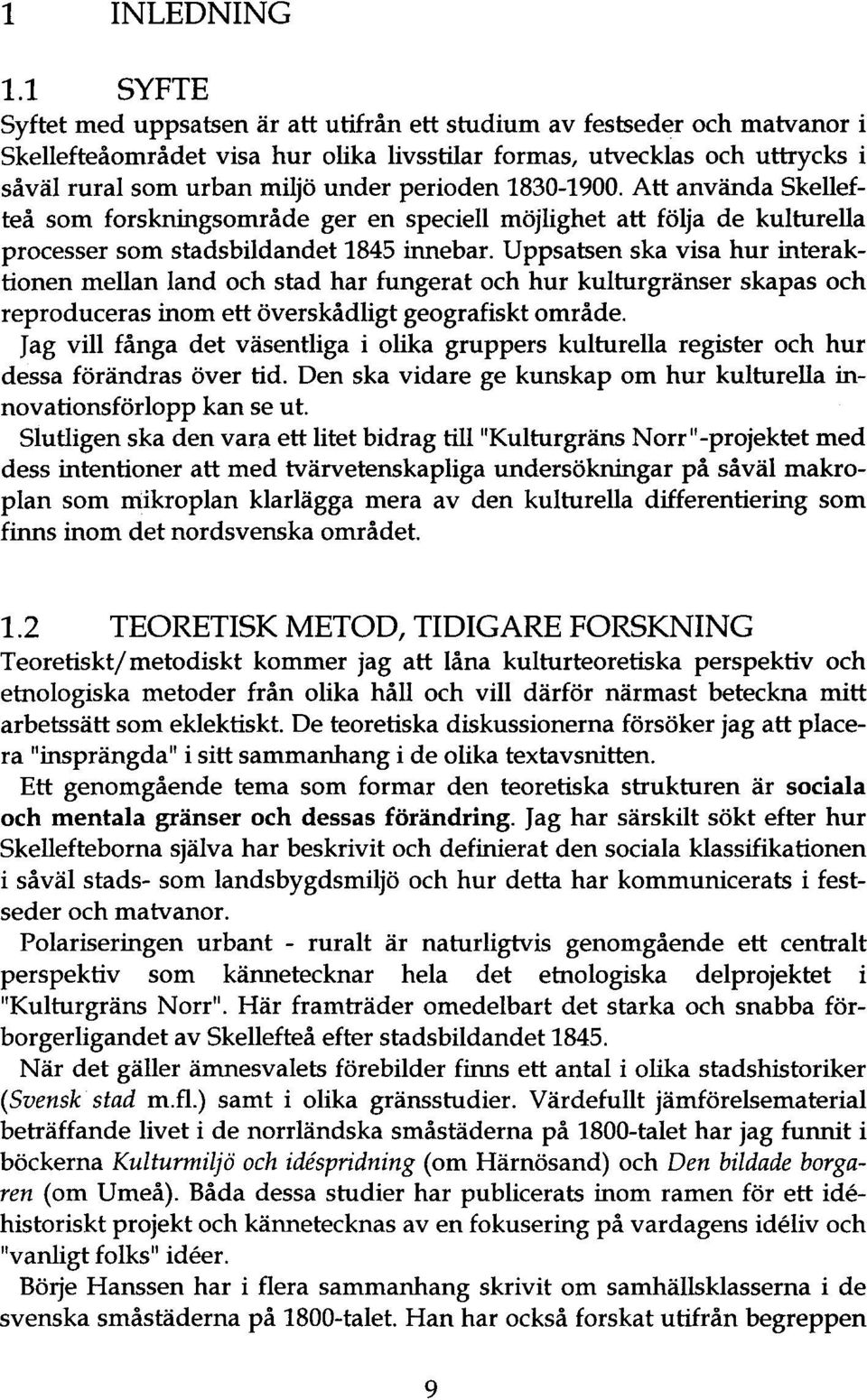 perioden 1830-1900. Att använda Skellefteå som forskningsområde ger en speciell möjlighet att följa de kulturella processer som stadsbildandet 1845 innebar.