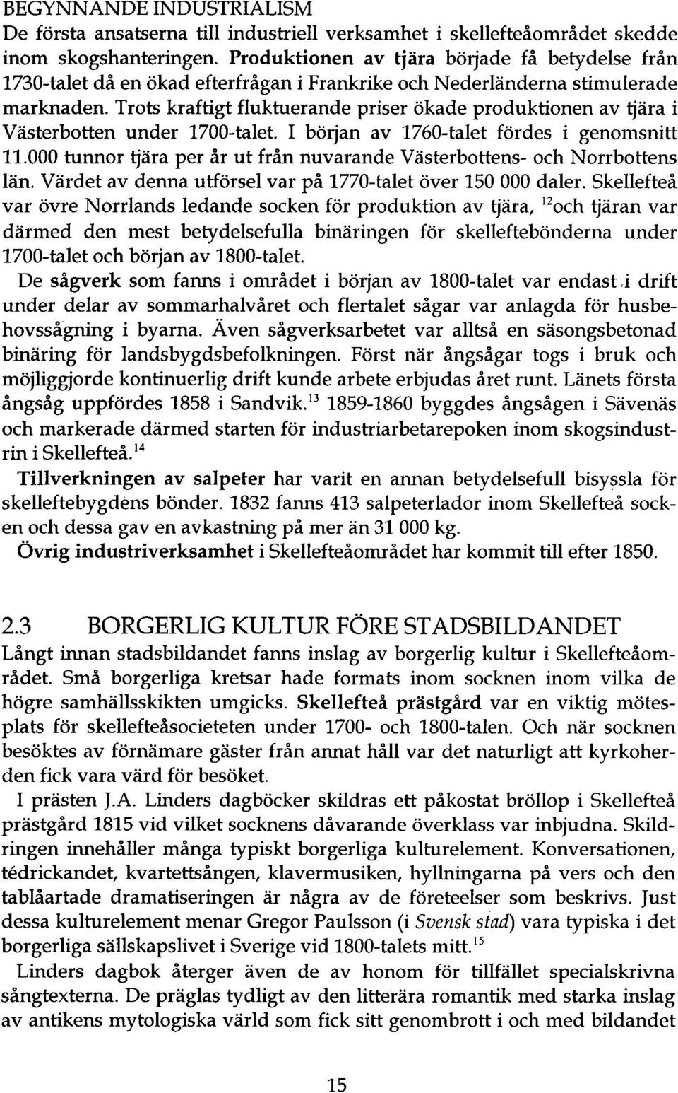 Trots kraftigt fluktuerande priser ökade produktionen av tjära i Västerbotten under 1700-talet. I början av 1760-talet fördes i genomsnitt 11.