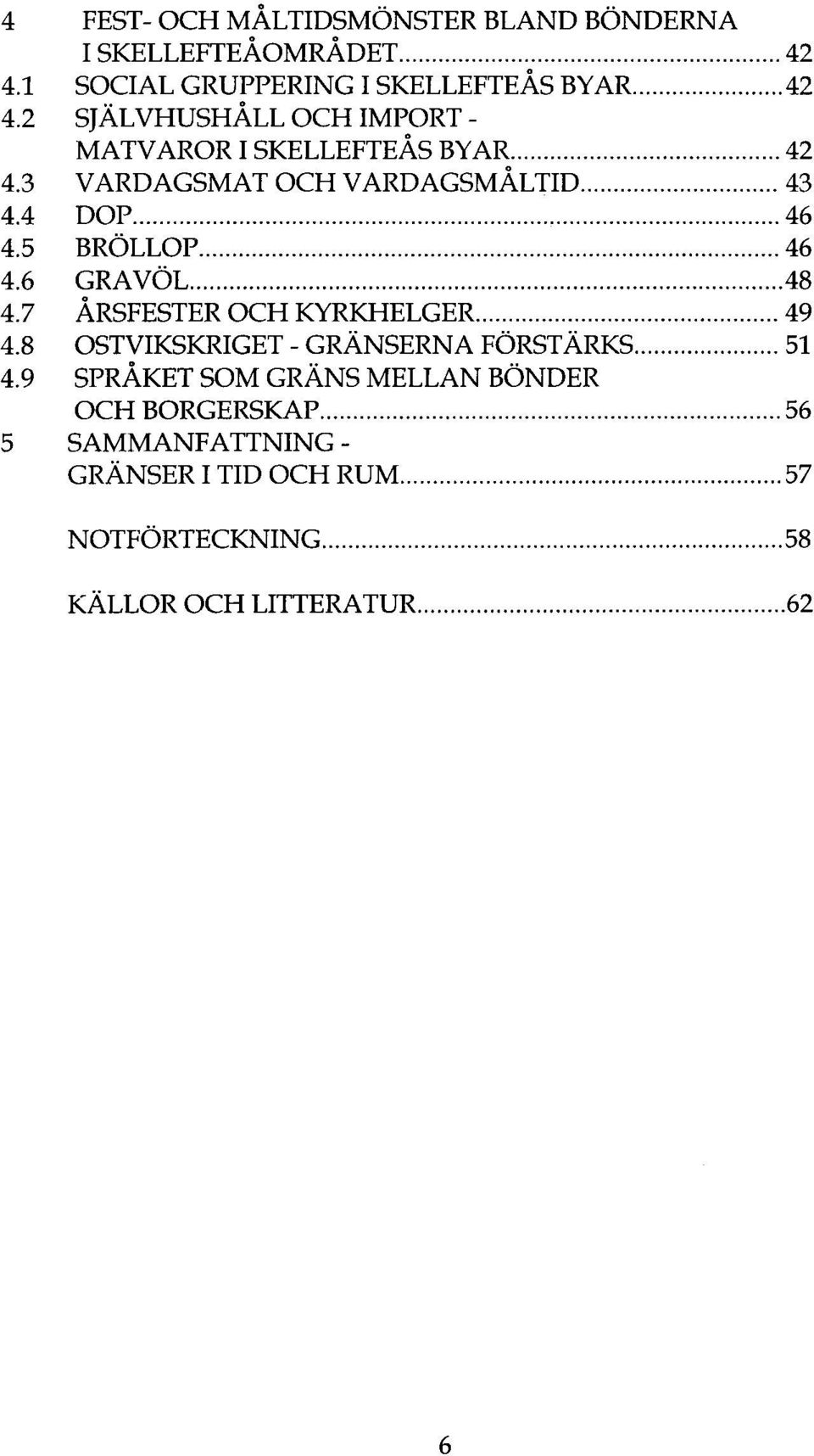 5 BRÖLLOP 46 4.6 GRAVÖL 48 4.7 ÅRSFESTER OCH KYRKHELGER 49 4.8 OSTVIKSKRIGET - GRÄNSERNA FÖRSTÄRKS 51 4.