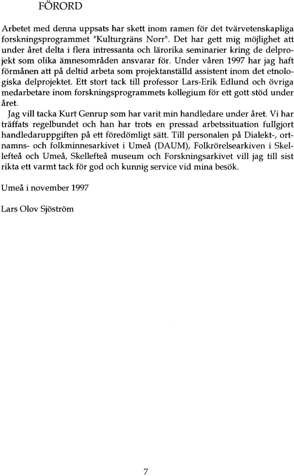 Under våren 1997 har jag haft förmånen att på deltid arbeta som projektanställd assistent inom det etnologiska delprojektet.