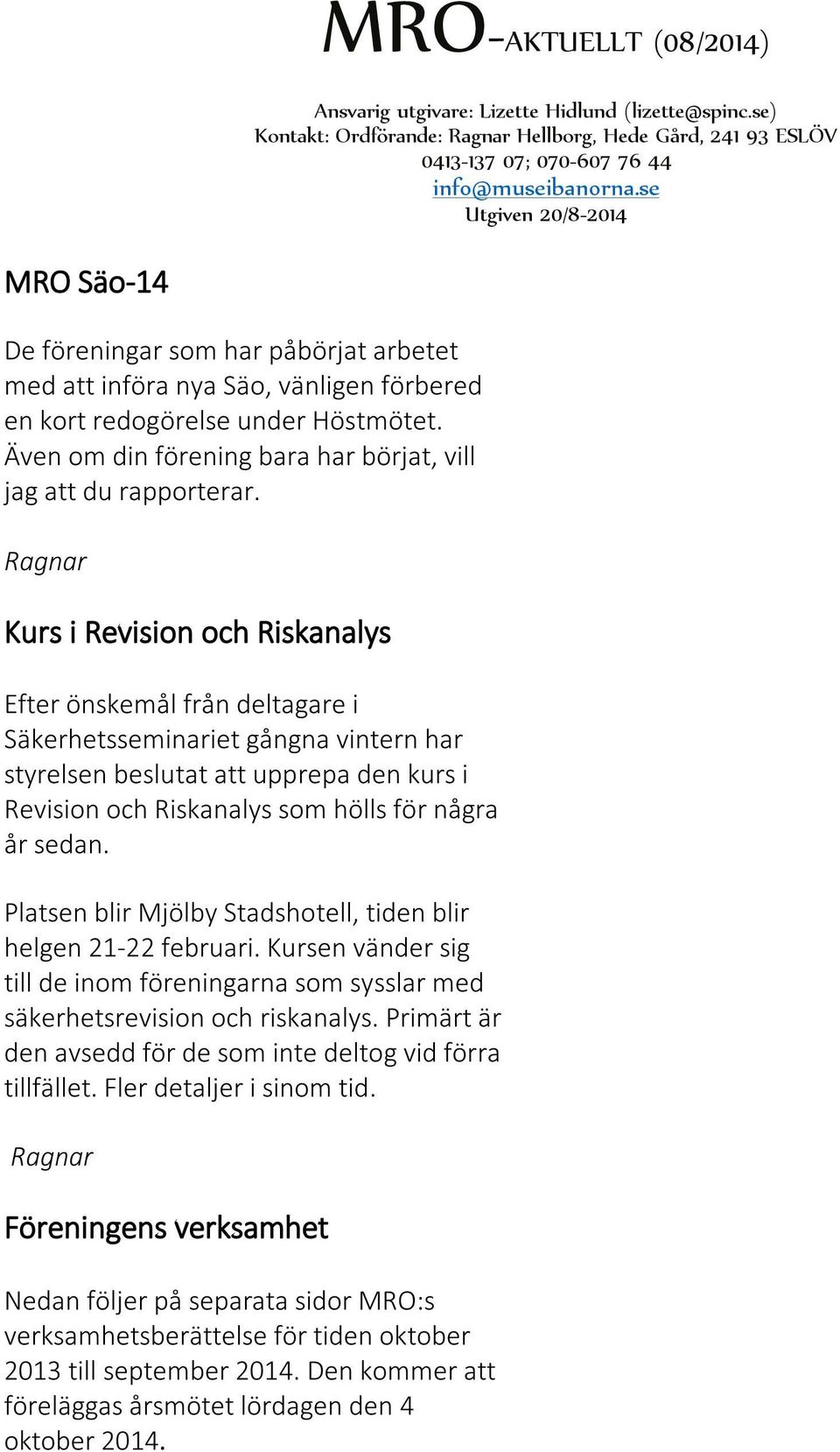 Platsen blir Mjölby Stadshotell, tiden blir helgen 21-22 februari. Kursen vänder sig till de inom föreningarna som sysslar med säkerhetsrevision och riskanalys.