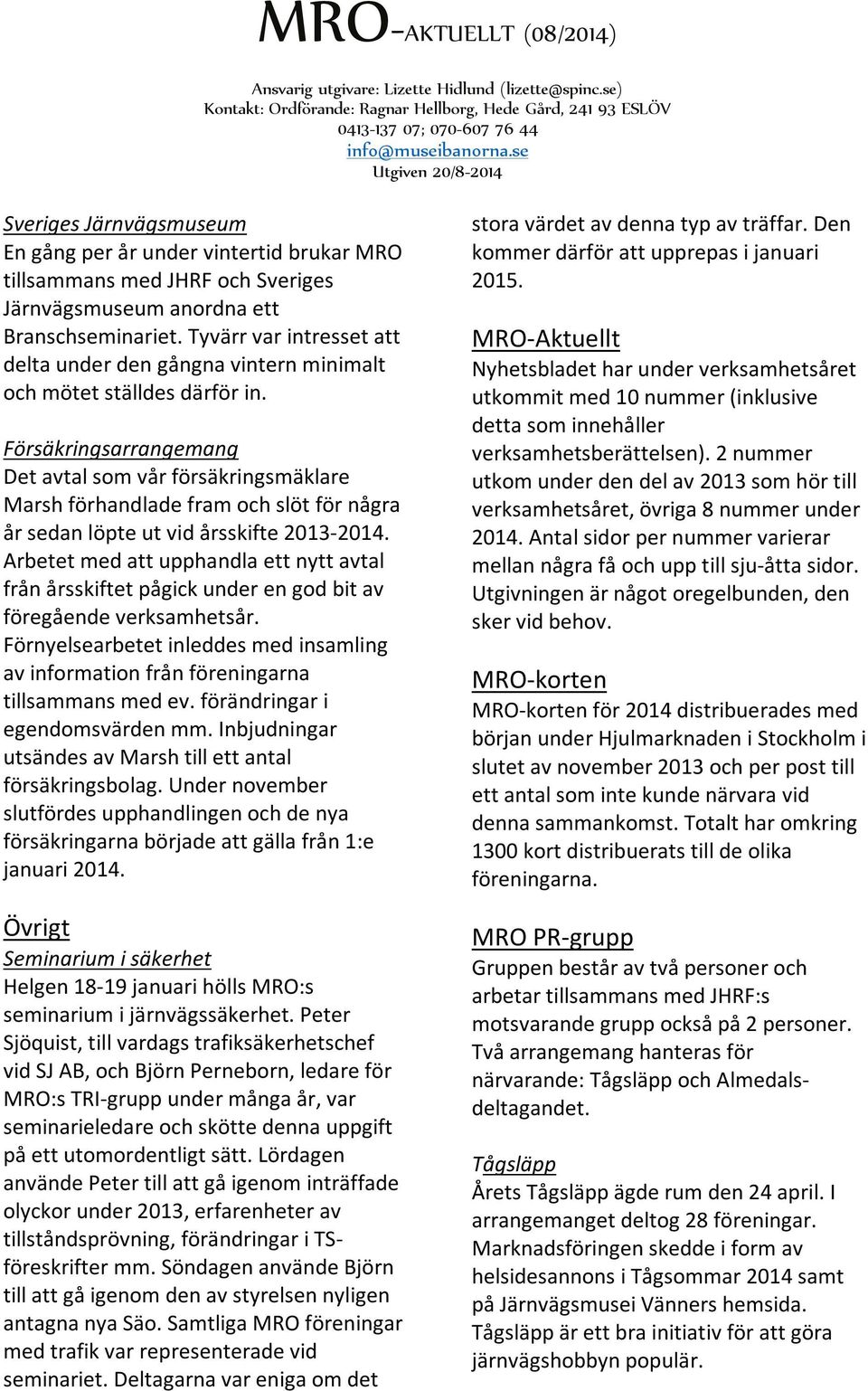 Försäkringsarrangemang Det avtal som vår försäkringsmäklare Marsh förhandlade fram och slöt för några år sedan löpte ut vid årsskifte 2013-2014.