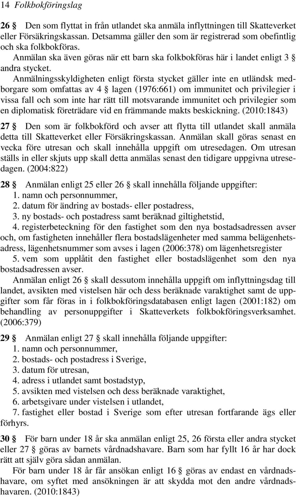 Anmälningsskyldigheten enligt första stycket gäller inte en utländsk medborgare som omfattas av 4 lagen (1976:661) om immunitet och privilegier i vissa fall och som inte har rätt till motsvarande