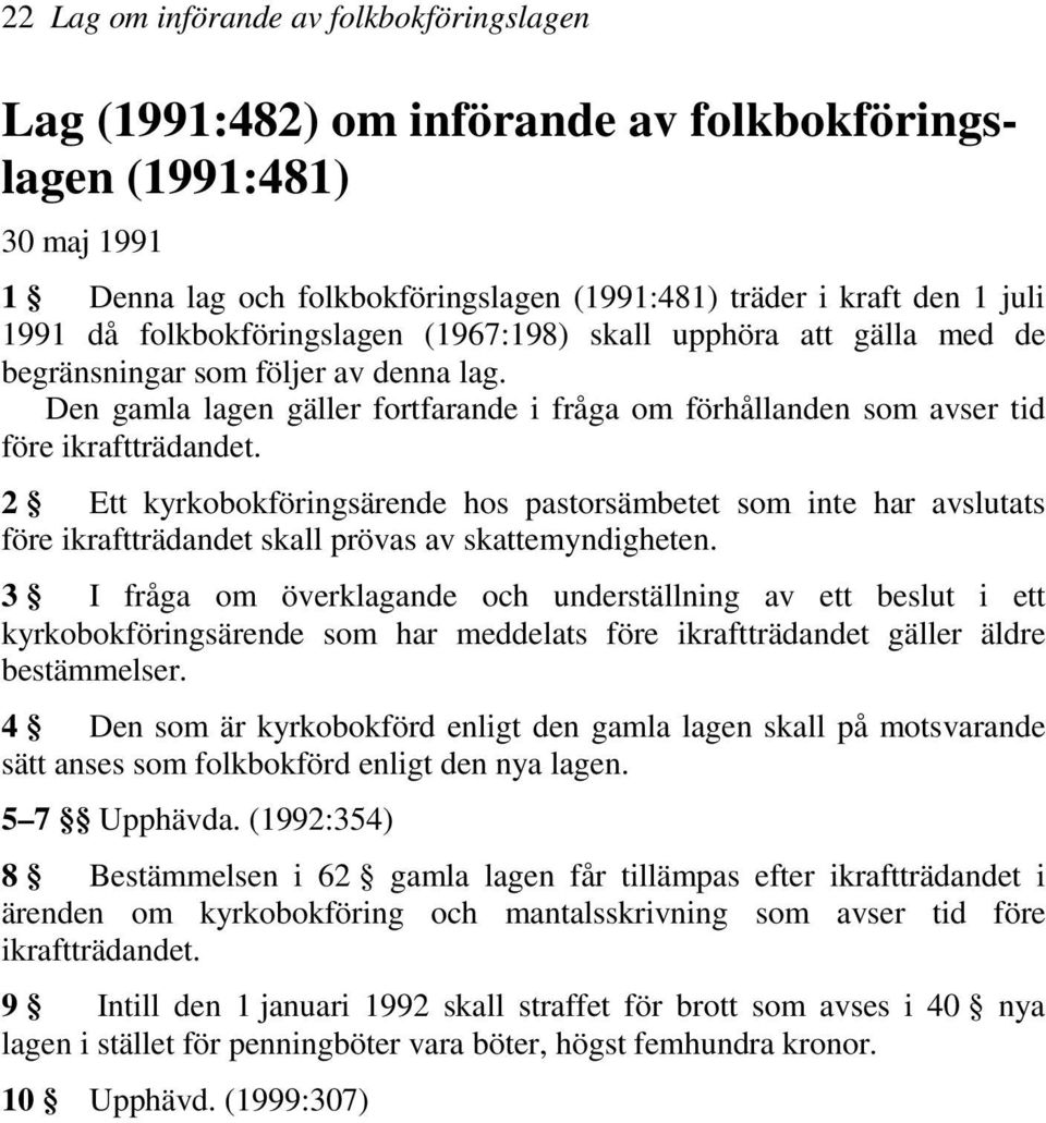 2 Ett kyrkobokföringsärende hos pastorsämbetet som inte har avslutats före ikraftträdandet skall prövas av skattemyndigheten.