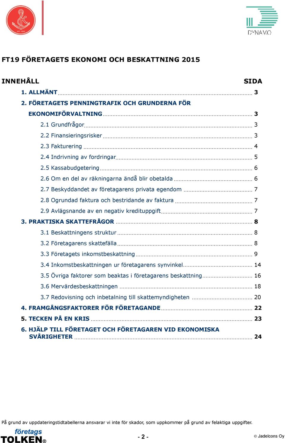 8 Ogrundad faktura och bestridande av faktura 7 2.9 Avlägsnande av en negativ kredituppgift 7 3. PRAKTISKA SKATTEFRÅGOR 8 3.1 Beskattningens struktur 8 3.2 Företagarens skattefälla 8 3.