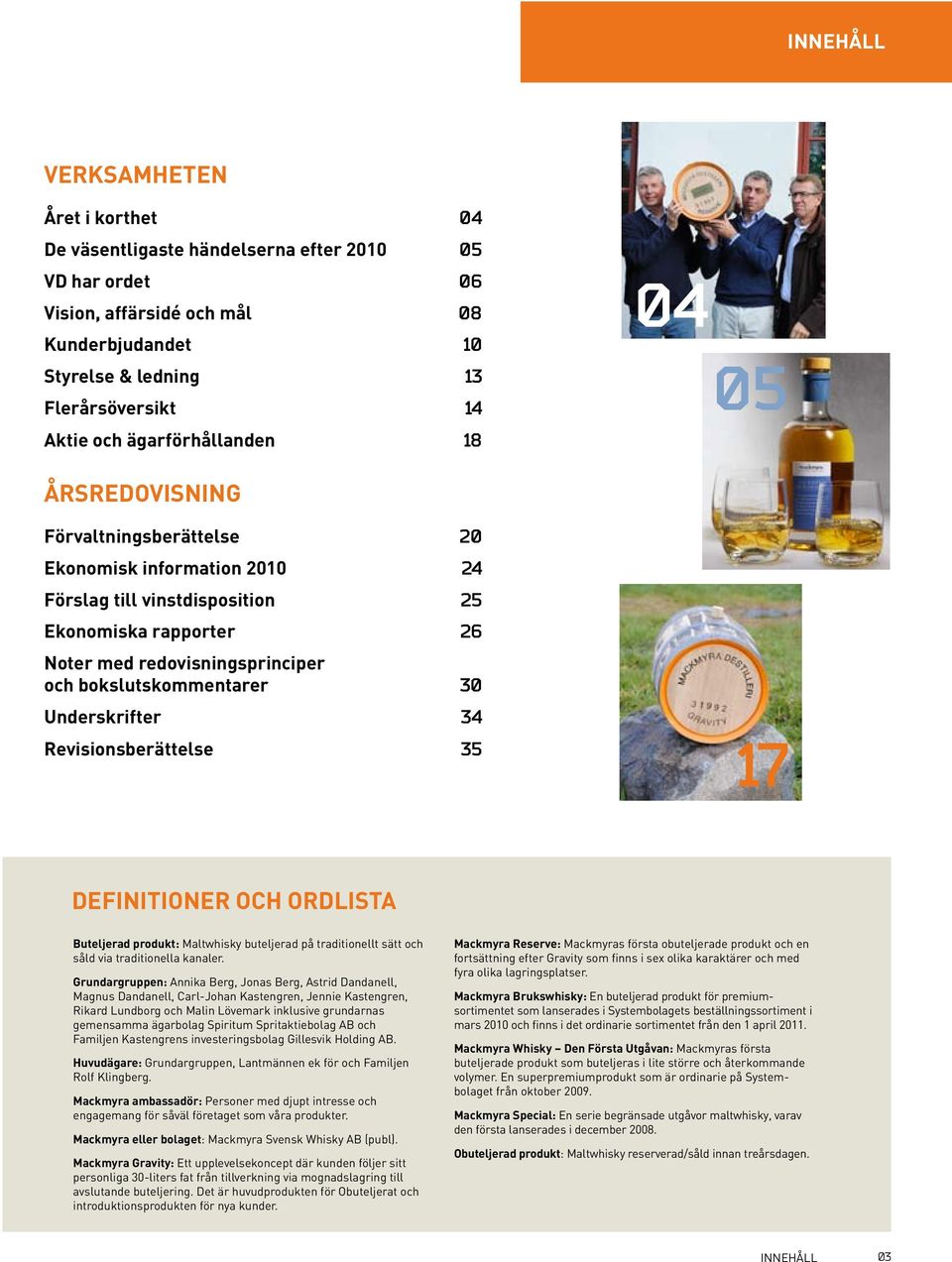 bokslutskommentarer 30 Underskrifter 34 Revisionsberättelse 35 17 DEFINITIONER OCH ORDLISTA Buteljerad produkt: Maltwhisky buteljerad på traditionellt sätt och såld via traditionella kanaler.