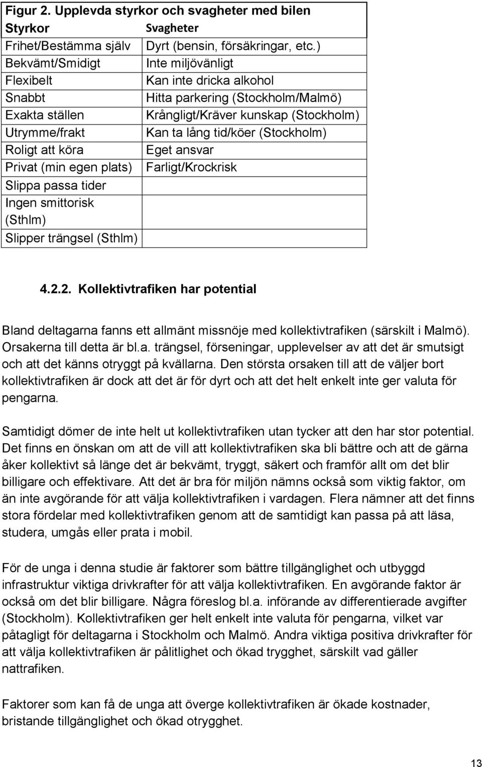 (Stockholm) Roligt att köra Eget ansvar Privat (min egen plats) Farligt/Krockrisk Slippa passa tider Ingen smittorisk (Sthlm) Slipper trängsel (Sthlm) 4.2.