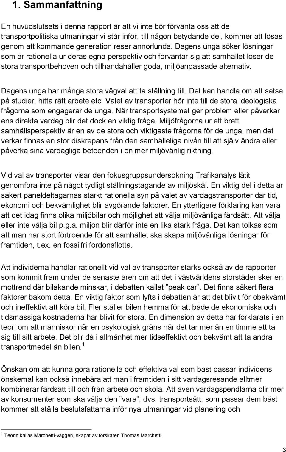 Dagens unga söker lösningar som är rationella ur deras egna perspektiv och förväntar sig att samhället löser de stora transportbehoven och tillhandahåller goda, miljöanpassade alternativ.