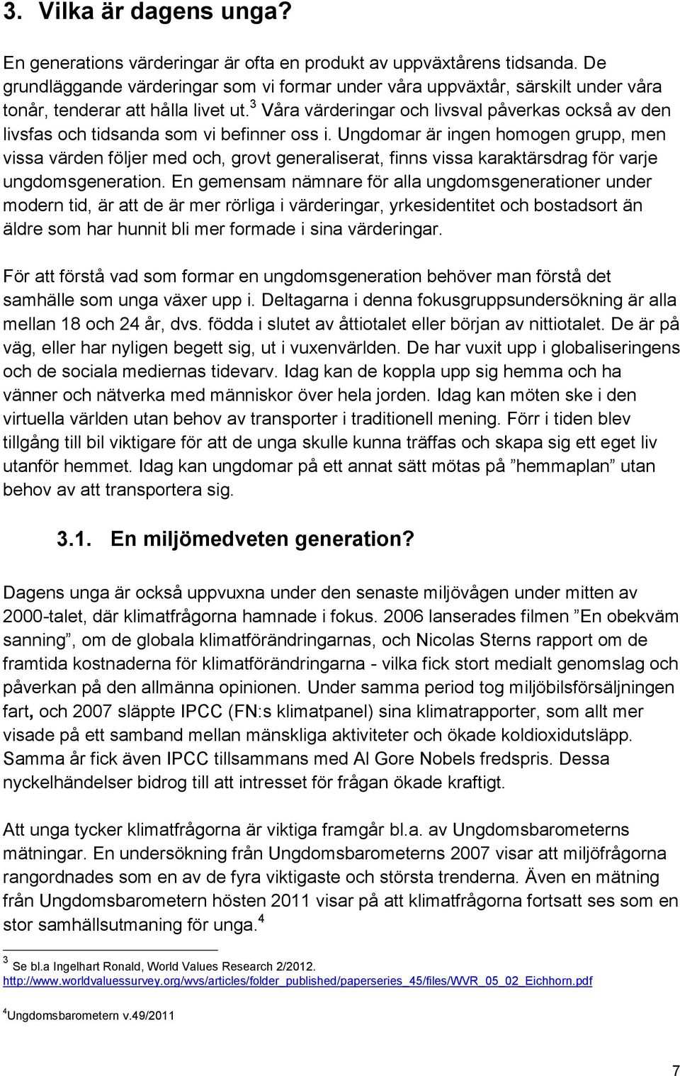 3 Våra värderingar och livsval påverkas också av den livsfas och tidsanda som vi befinner oss i.