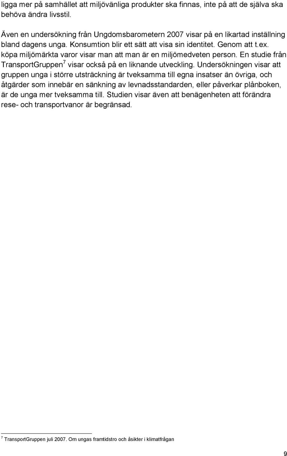 köpa miljömärkta varor visar man att man är en miljömedveten person. En studie från TransportGruppen 7 visar också på en liknande utveckling.