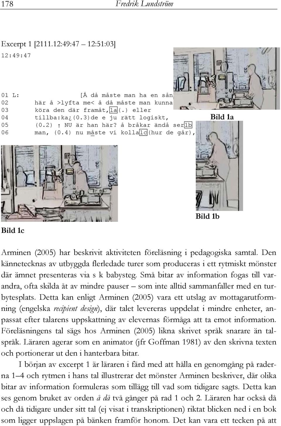 4) nu måste vi kolla1c(hur de går), Bild 1c Bild 1b Arminen (2005) har beskrivit aktiviteten föreläsning i pedagogiska samtal.