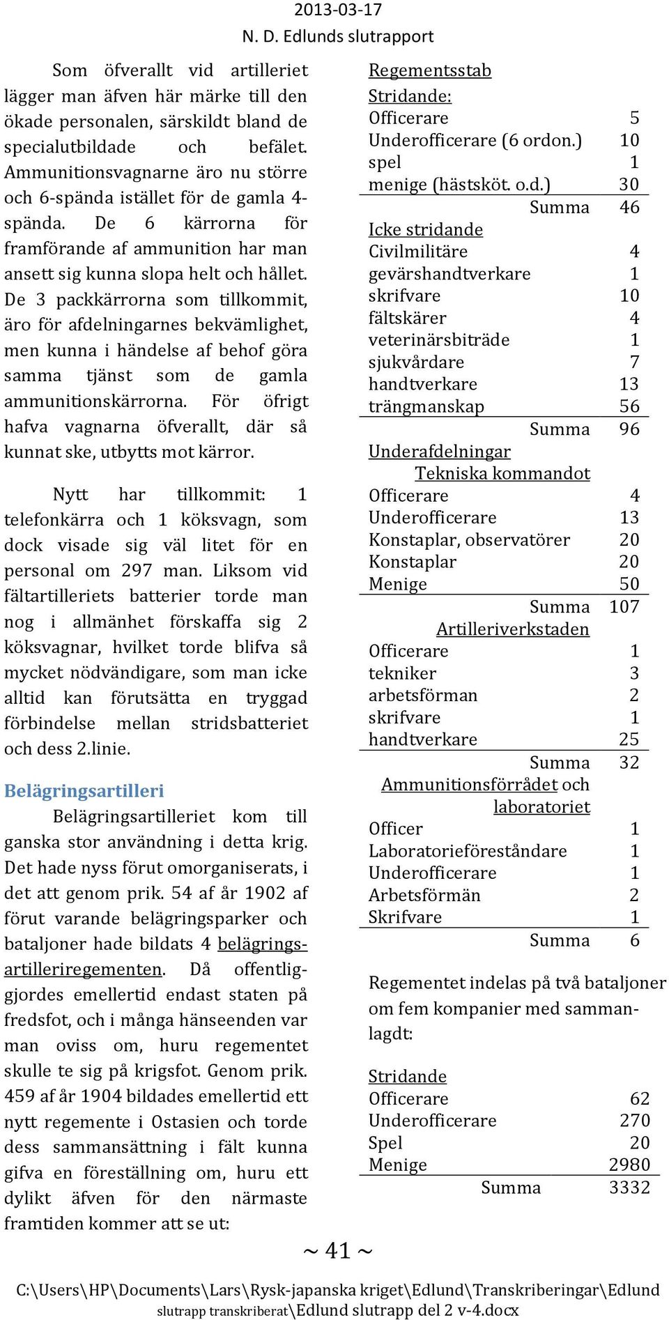 De 3 packkärrorna som tillkommit, äro för afdelningarnes bekvämlighet, men kunna i händelse af behof göra samma tjänst som de gamla ammunitionskärrorna.