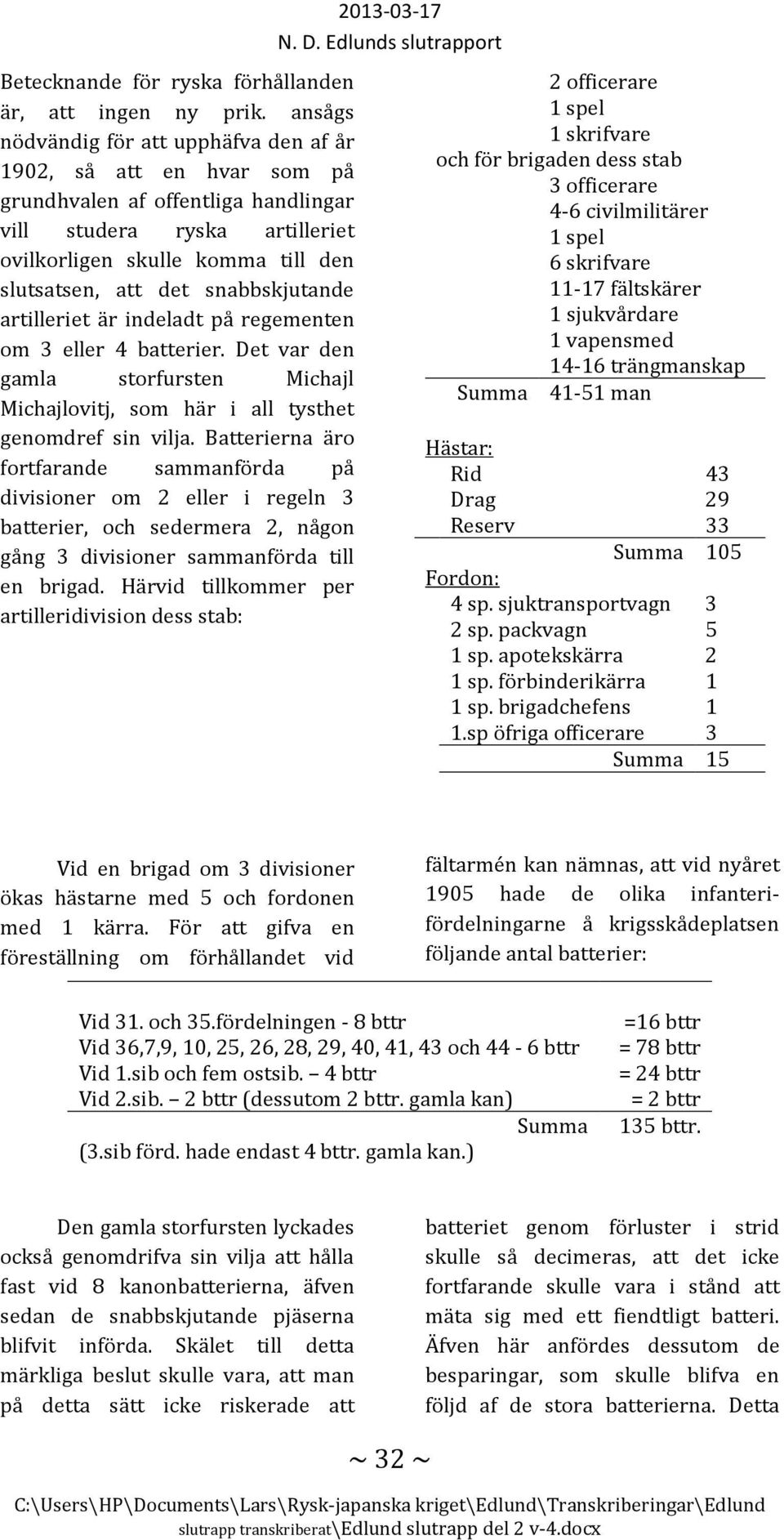 snabbskjutande artilleriet är indeladt på regementen om 3 eller 4 batterier. Det var den gamla storfursten Michajl Michajlovitj, som här i all tysthet genomdref sin vilja.