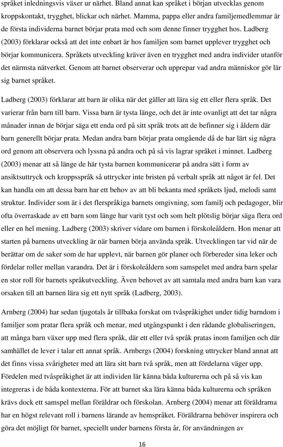 Ladberg (2003) förklarar också att det inte enbart är hos familjen som barnet upplever trygghet och börjar kommunicera.